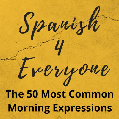 Spanish 4 Everyone - The 50 most common Morning Expressions Spanish 4 Everyone - The 50 most common Morning Expressions