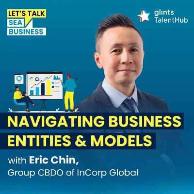 Navigating Business Entities and Models: Essential Nuances for Market Entry and Growth [ft Eric Chin, Group CBDO of InCorp Global]