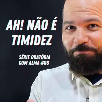 Você Não É Tímido — Só Não Foi Treinado | Oratória com Alma #06 | Ep 199 Primeira Temporada