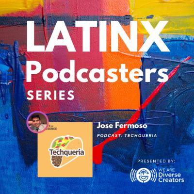 Jose Fermoso Talks About the Making of the Techqueria Podcast