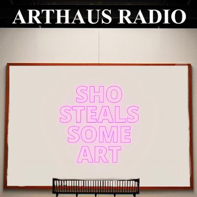 ArtHaus_Radio_Sho Steals Some Art