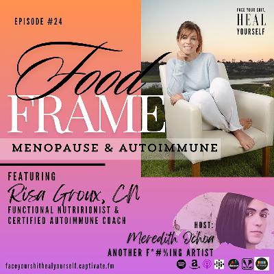24.  Food Frame w/ Risa Groux - Menopause & Autoimmune