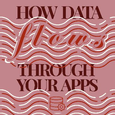 How Data Flows Through your Apps How Data Flows Through your Apps