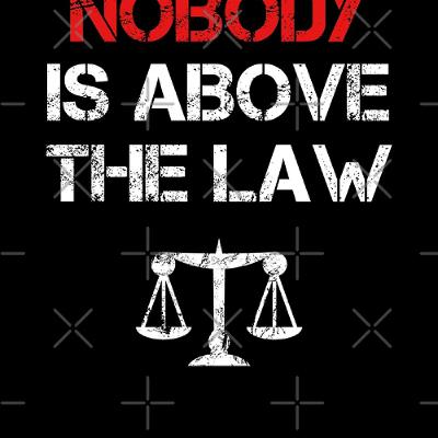 Nobody Is Above The Law