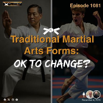 Episode 1081 - Traditional Martial Arts Forms: OK to Change?
