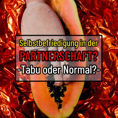 Selbstbefriedigung in der Partnerschaft! (Tabu oder Normal?)