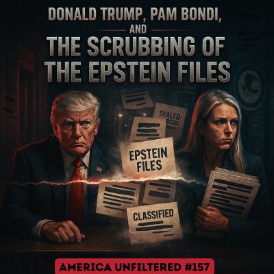 Donald Trump, Pam Bondi, and the Scrubbing of the Epstein Files | America Unfiltered #157