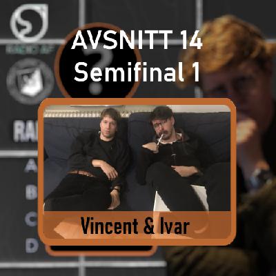 Avsnitt 14 - Semifinal 1 - Vincent & Ivar