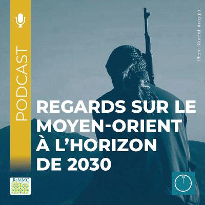 Regards sur le Moyen-Orient à l’horizon de 2030 [Midi]