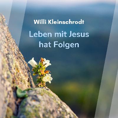 Leben mit Jesus hat Folgen (Willi Kleinschrodt)