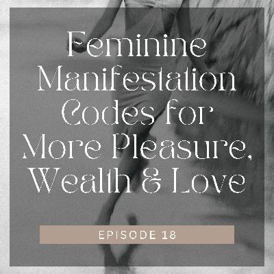 (#18) Feminine Manifestation Codes for More Pleasure, Wealth & Love
