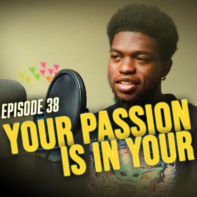YOUR PASSION IS IN YOUR DOING – Episode 38 YOUR PASSION IS IN YOUR DOING – Episode 38