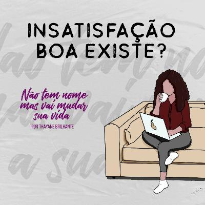 Insatisfação boa existe? Insatisfação boa existe?
