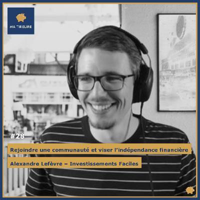 #28 - Rejoindre une communauté et viser l’indépendance financière - Alexandre Lefèvre (Investissements Faciles)