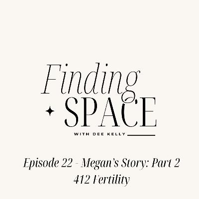Episode 22 - Megan's Story 412 Fertility: Part 2 Episode 22 - Megan's Story 412 Fertility: Part 2