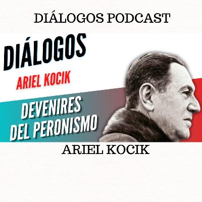 Diálogos Podcast 131 - DEVENIRES DEL PERONISMO - Ariel Kocik