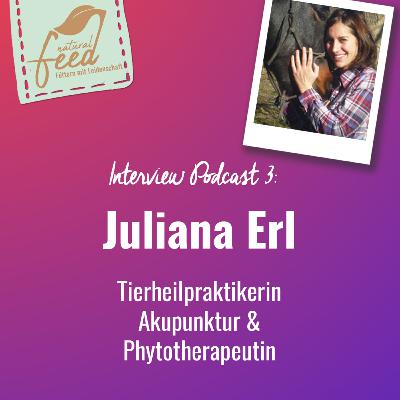 Podcast Interview 3 - Juliana Erl - Tierheilpraktikerin, Akupunktur & Phytotherapeutin