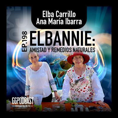 GGPodCast Ep-198 | Elbannie, amistad y remedios naturales | Elba Carrillo & Ana María Ibarra GGPodCast Ep-198 | Elbannie, amistad y remedios naturales | Elba Carrillo & Ana María Ibarra