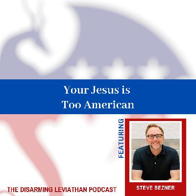 Your Jesus is Too American w/ Steve Bezner (Rerelease)