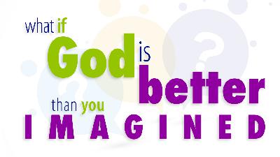 What if God is Better Than You Imagined