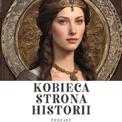 Kobiety Kazimierza Wielkiego cz. 12: Kazimierzówny- Anna | 20. Kobiety Kazimierza Wielkiego cz. 12: Kazimierzówny- Anna | 20.