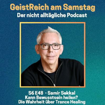 S6E48 Trance Healing erklärt: So funktioniert Heilung durch Bewusstsein- Samir Sekkal