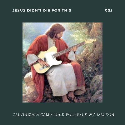 Calvinism & Camp Rock for Jesus with guest Jamison | Episode 3
