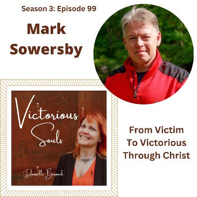 Mark Sowersby - From Victim To Victorious Through Christ (S3:Ep99)