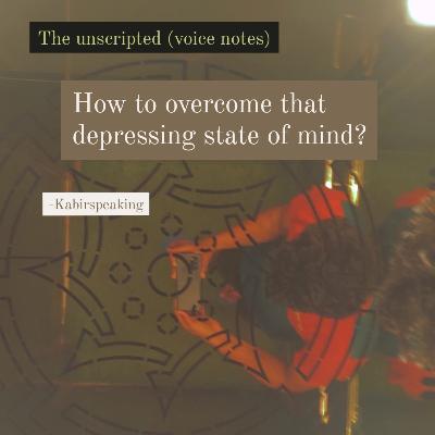 How to overcome that depressing state of mind?