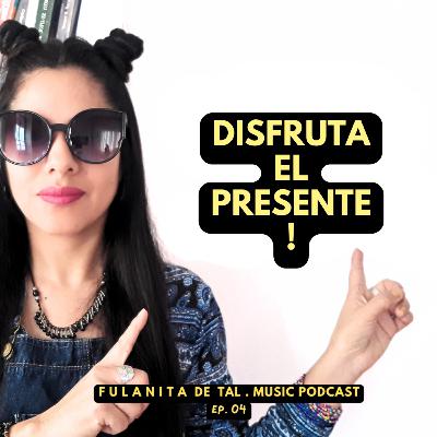 04. DISFRUTA EL PRESENTE - Fulanita de Tal Podcast 🎧🌷🦋