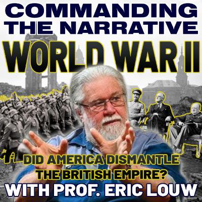 WORLD WAR II – Did America Dismantle the British Empire? – With Prof. Eric Louw – CtN113 WORLD WAR II – Did America Dismantle the British Empire? – With Prof. Eric Louw – CtN113