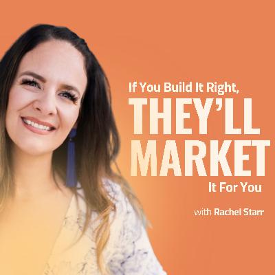 If You Build It Right, They’ll Market It For You with Rachel Starr
