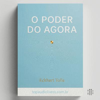 Viva o Agora (Ou Continue Sofrendo) | O Poder do Agora (Eckhart Tolle)