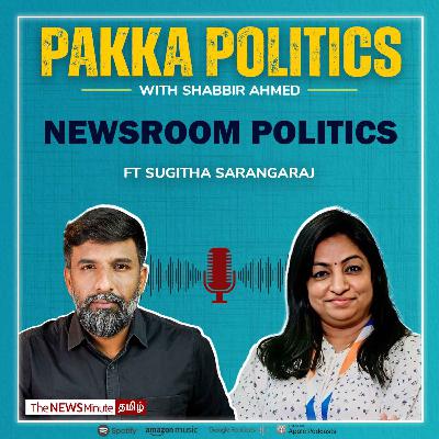 Pakka Politics Ep 7: Ft Sugitha Sarangaraj on Newsroom Politics