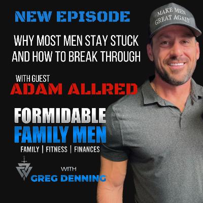 #89 Why Most Men Stay Stuck — and How to Break Through with Adam Allred #89 Why Most Men Stay Stuck — and How to Break Through with Adam Allred