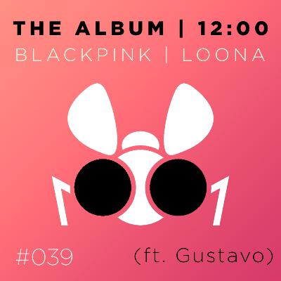 039 – Blackpink e Loona – As Garotas do KPop (ft. Gustavo Nasa)