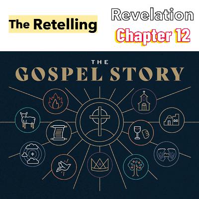 PODCAST - The Retelling - Revelation Ch 12 PODCAST - The Retelling - Revelation Ch 12
