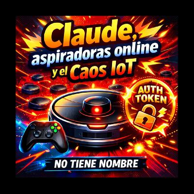 NTN 483 -  Claude, aspiradoras online y el Caos IoT