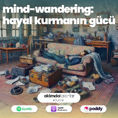 35 | Mind-Wandering: Hayal Kurmanın Gücü
