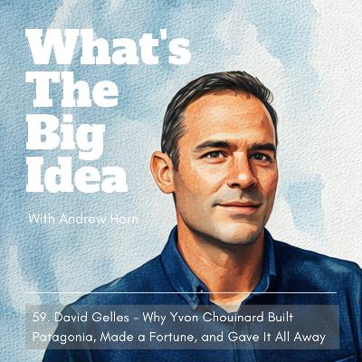 59. David Gelles - Why Yvon Chouinard Built Patagonia, Made a Fortune, and Gave It All Away