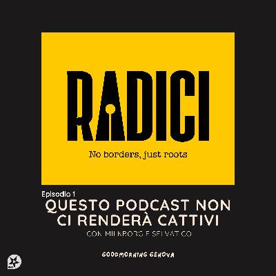 Radici Ep1 - Questo podcast non ci renderà cattivi