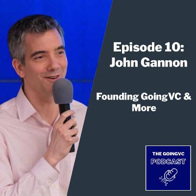 Episode 10 - Founding GoingVC & More with John Gannon