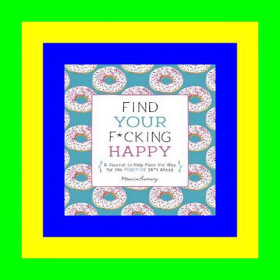 READ/DOWNLOAD@^ Find Your F*cking Happy: A Journal to Help Pave the Way for Positive Sh*t Ahead (Zen as F*ck Journals) ((DOWNLOAD)) EPUB