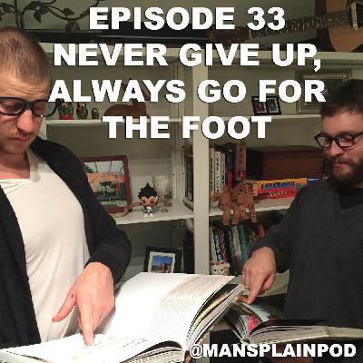 Episode 33 - Never Give Up, Always Go For The Foot
