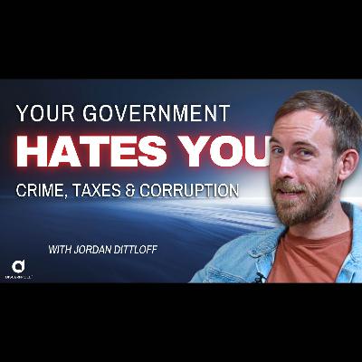 Your Government Hates You: Crime, Taxes & Corruption with Jordan Dittloff