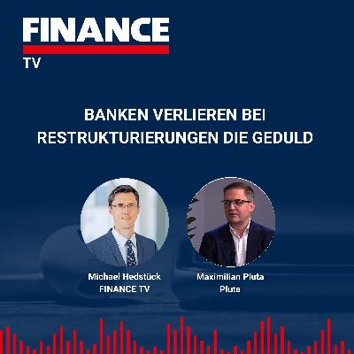 FINANCE TV – Banken verlieren bei Restrukturierungen die Geduld