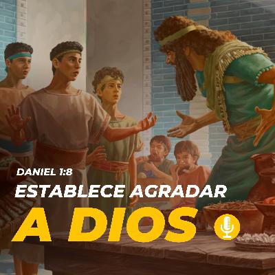 Establece Agradar a Dios HOY - Daniel 1:8 Establece Agradar a Dios HOY - Daniel 1:8
