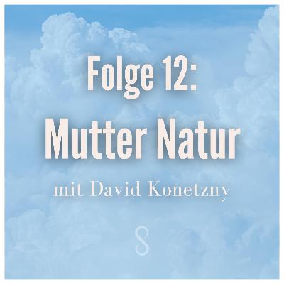 Folge 12: Mutter Natur mit David Konetzny Folge 12: Mutter Natur mit David Konetzny