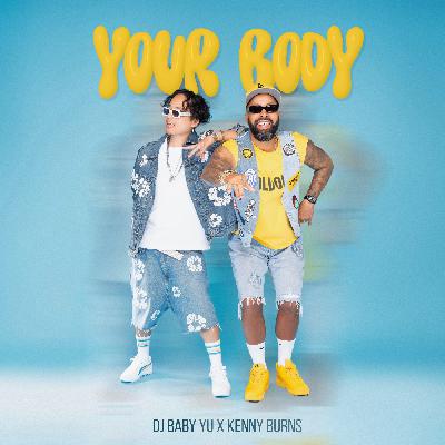 Episode 83: Baby Yu & Kenny Burns - Your Body