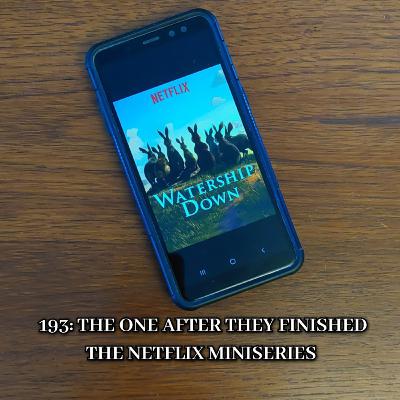 193: The One after They Finished the Netflix Miniseries